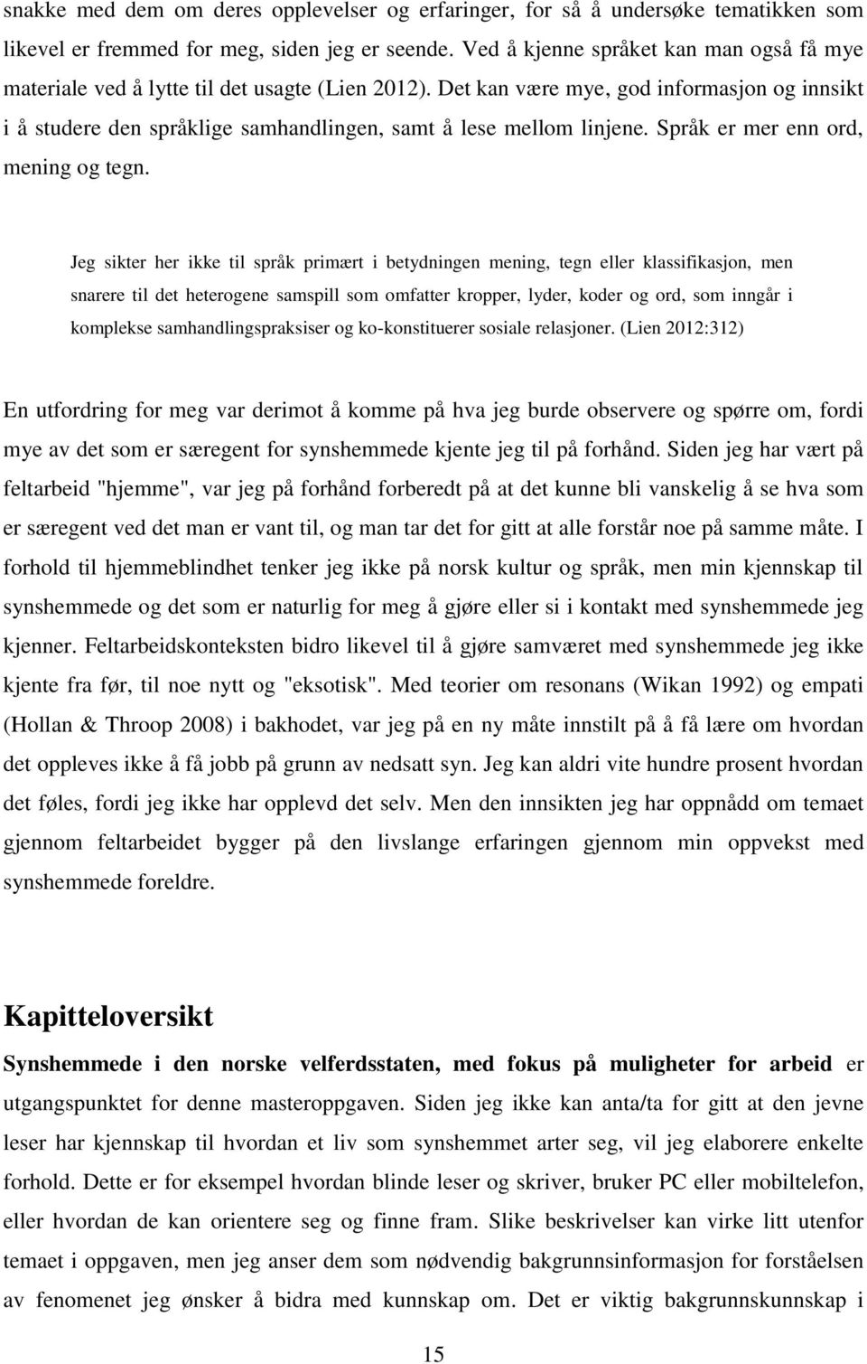 Det kan være mye, god informasjon og innsikt i å studere den språklige samhandlingen, samt å lese mellom linjene. Språk er mer enn ord, mening og tegn.