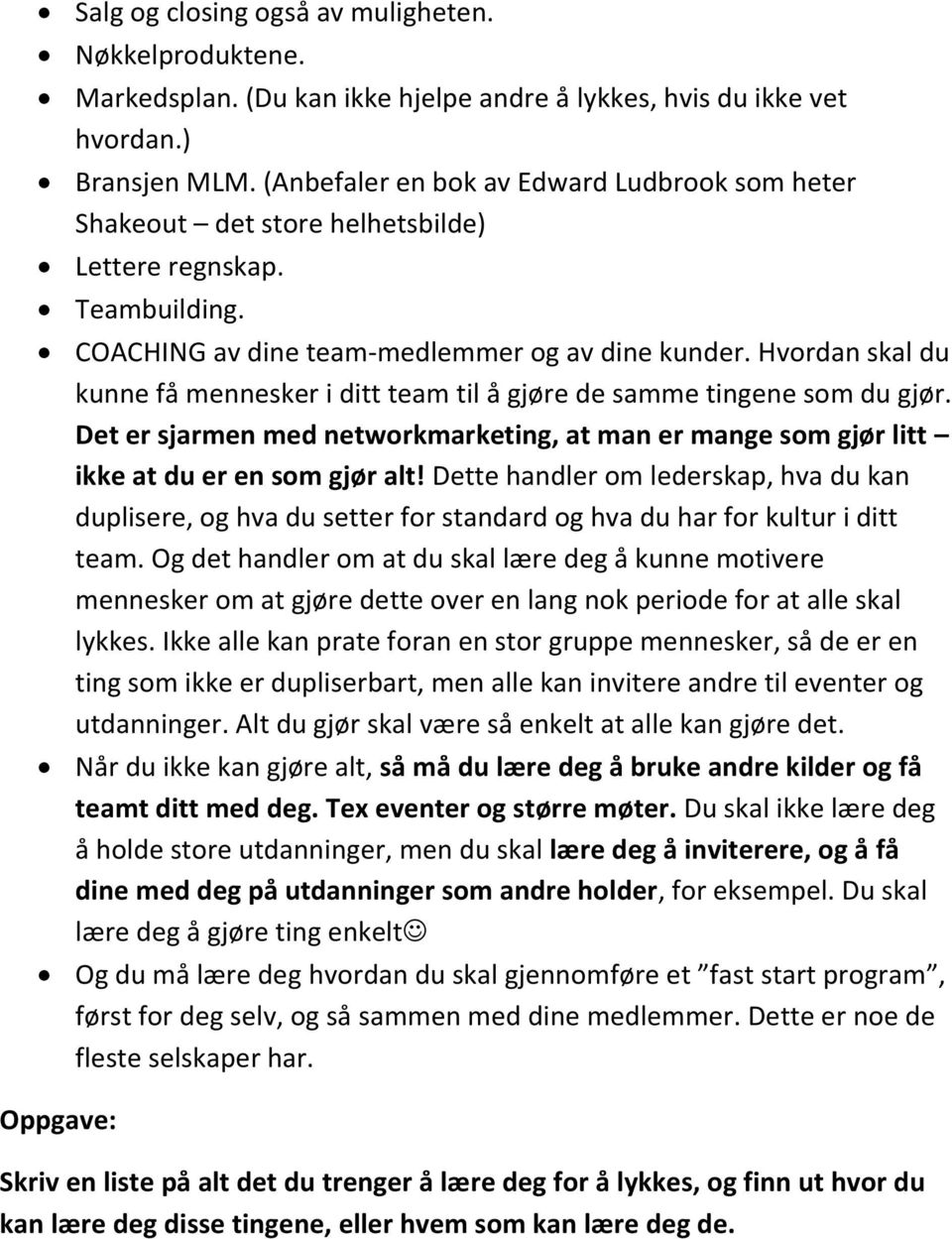 Hvordan skal du kunne få mennesker i ditt team til å gjøre de samme tingene som du gjør. Det er sjarmen med networkmarketing, at man er mange som gjør litt ikke at du er en som gjør alt!