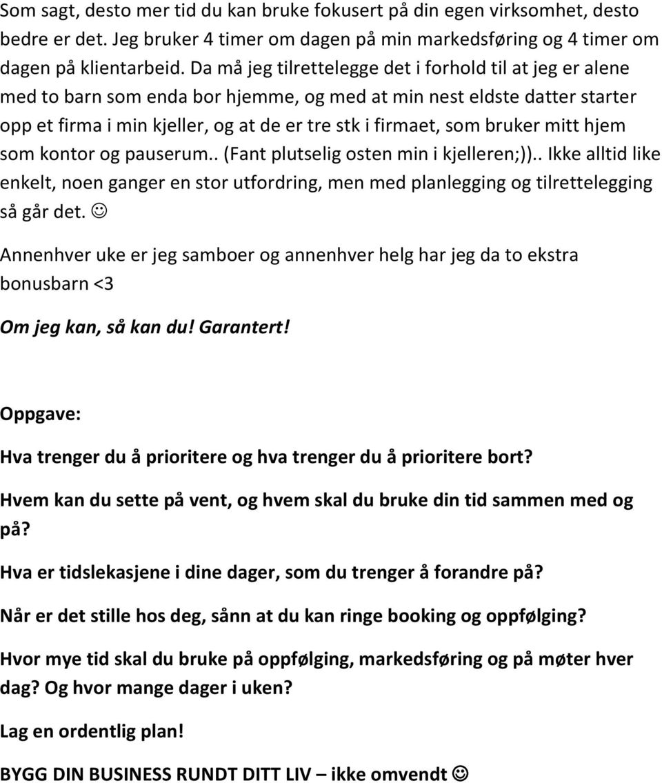 bruker mitt hjem som kontor og pauserum.. (Fant plutselig osten min i kjelleren;)).. Ikke alltid like enkelt, noen ganger en stor utfordring, men med planlegging og tilrettelegging så går det.