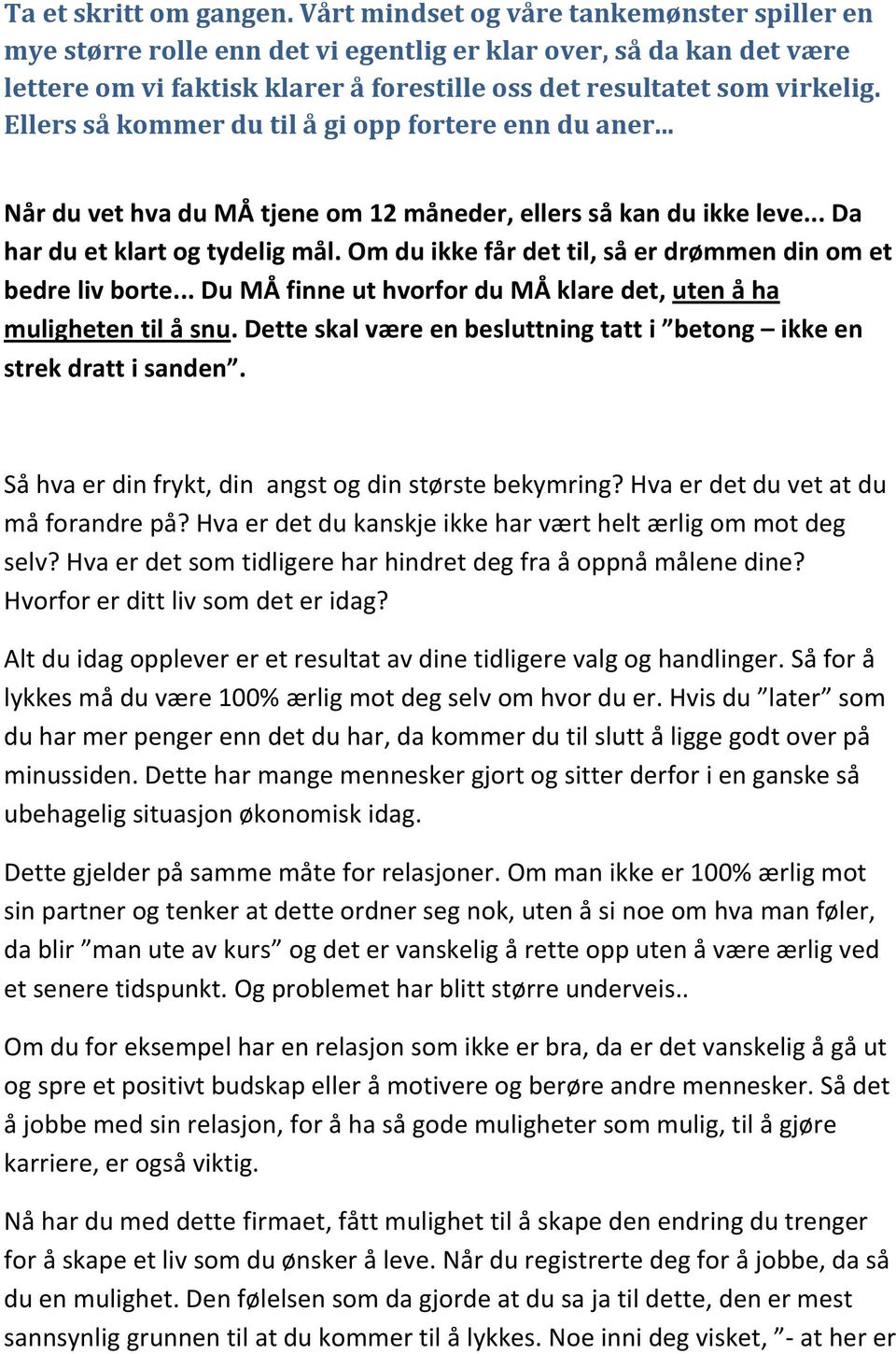 Ellers så kommer du til å gi opp fortere enn du aner... Når du vet hva du MÅ tjene om 12 måneder, ellers så kan du ikke leve... Da har du et klart og tydelig mål.