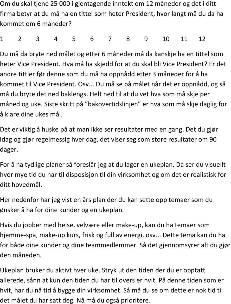 Er det andre tittler før denne som du må ha oppnådd etter 3 måneder for å ha kommet til Vice President. Osv... Du må se på målet når det er oppnådd, og så må du bryte det ned baklengs.