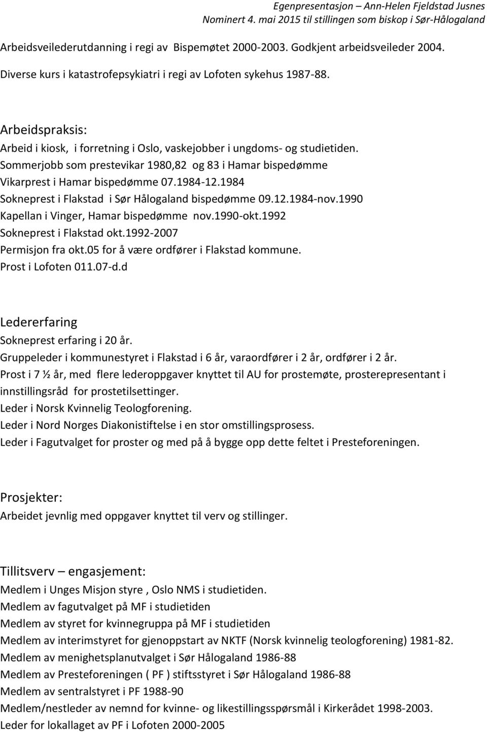 1984 Sokneprest i Flakstad i Sør Hålogaland bispedømme 09.12.1984-nov.1990 Kapellan i Vinger, Hamar bispedømme nov.1990-okt.1992 Sokneprest i Flakstad okt.1992-2007 Permisjon fra okt.