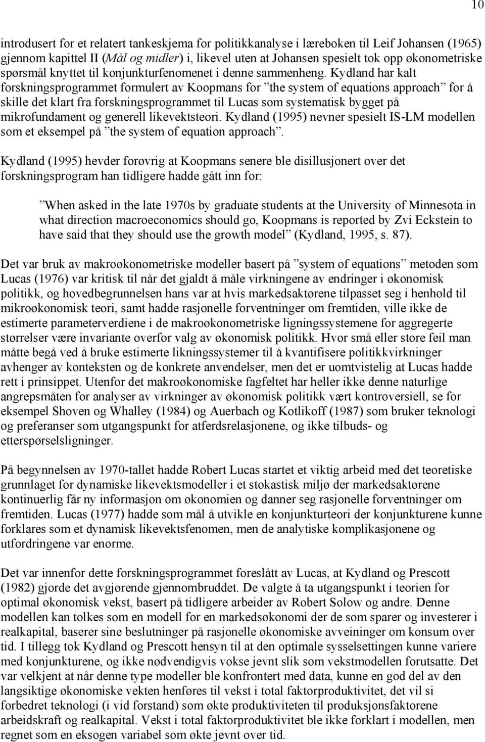 Kydland har kalt forskningsprogrammet formulert av Koopmans for the system of equations approach for å skille det klart fra forskningsprogrammet til Lucas som systematisk bygget på mikrofundament og