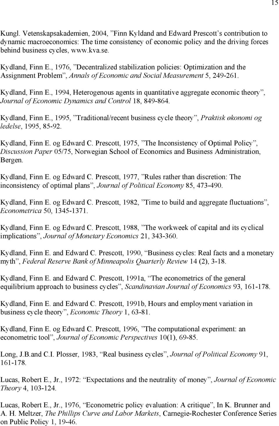 Kydland, Finn E., 1976, Decentralized stabilization policies: Optimization and the Assignment Problem, Annals of Economic and Social Measurement 5, 249-261. Kydland, Finn E.