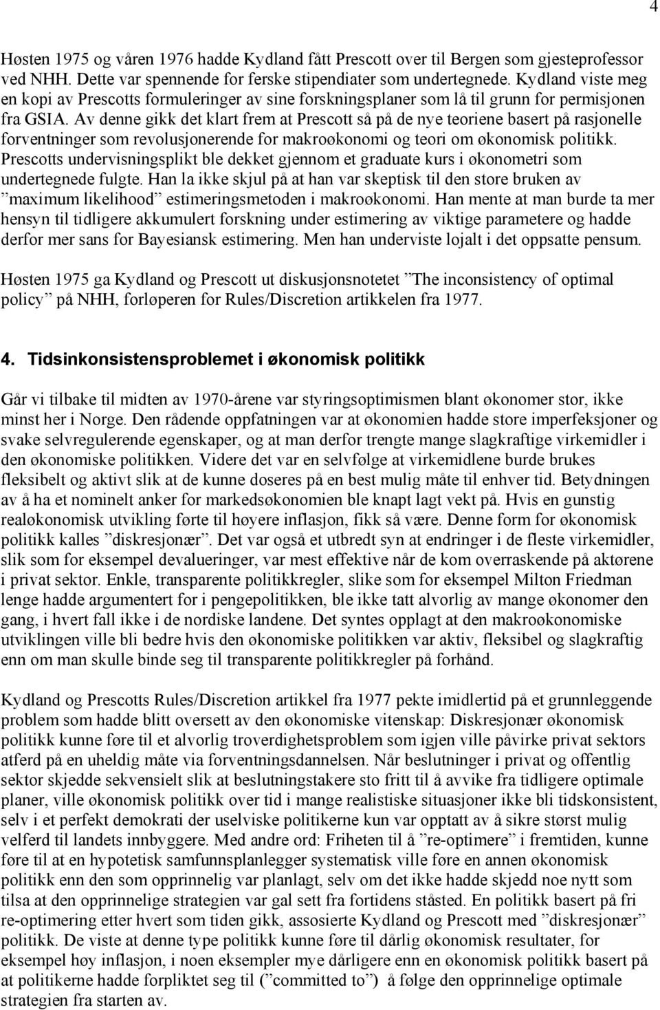 Av denne gikk det klart frem at Prescott så på de nye teoriene basert på rasjonelle forventninger som revolusjonerende for makroøkonomi og teori om økonomisk politikk.