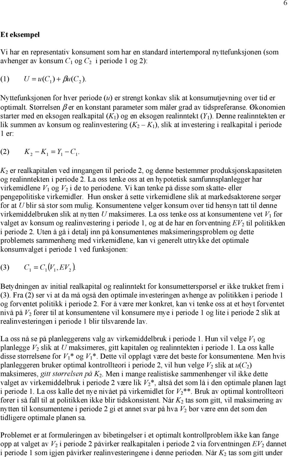 Økonomien starter med en eksogen realkapital (K 1 ) og en eksogen realinntekt (Y 1 ).