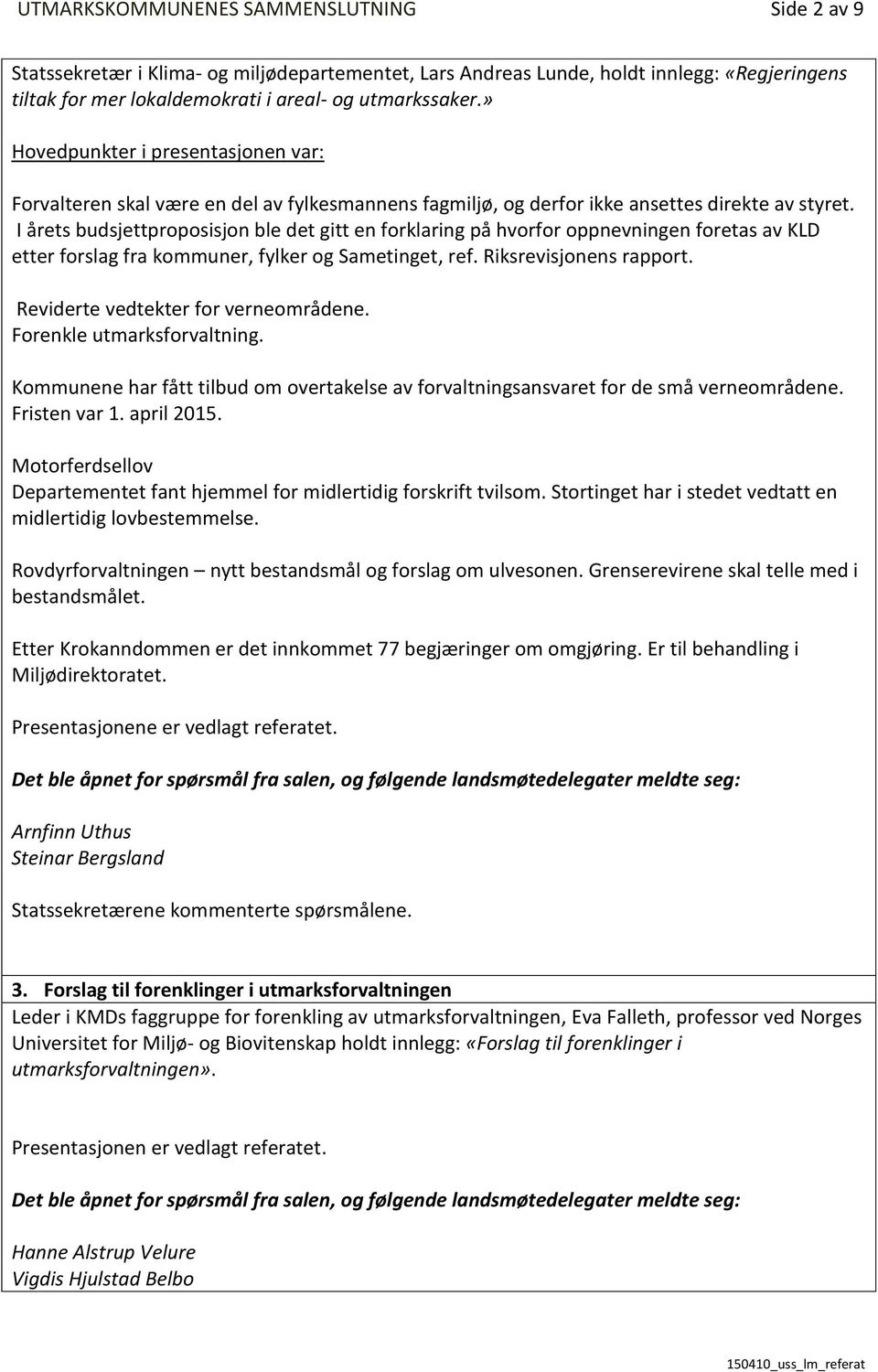 I årets budsjettproposisjon ble det gitt en forklaring på hvorfor oppnevningen foretas av KLD etter forslag fra kommuner, fylker og Sametinget, ref. Riksrevisjonens rapport.