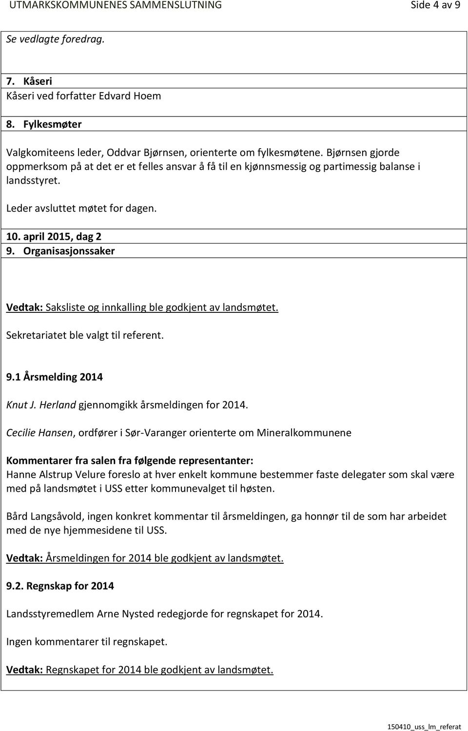 Organisasjonssaker Vedtak: Saksliste og innkalling ble godkjent av landsmøtet. Sekretariatet ble valgt til referent. 9.1 Årsmelding 2014 Knut J. Herland gjennomgikk årsmeldingen for 2014.