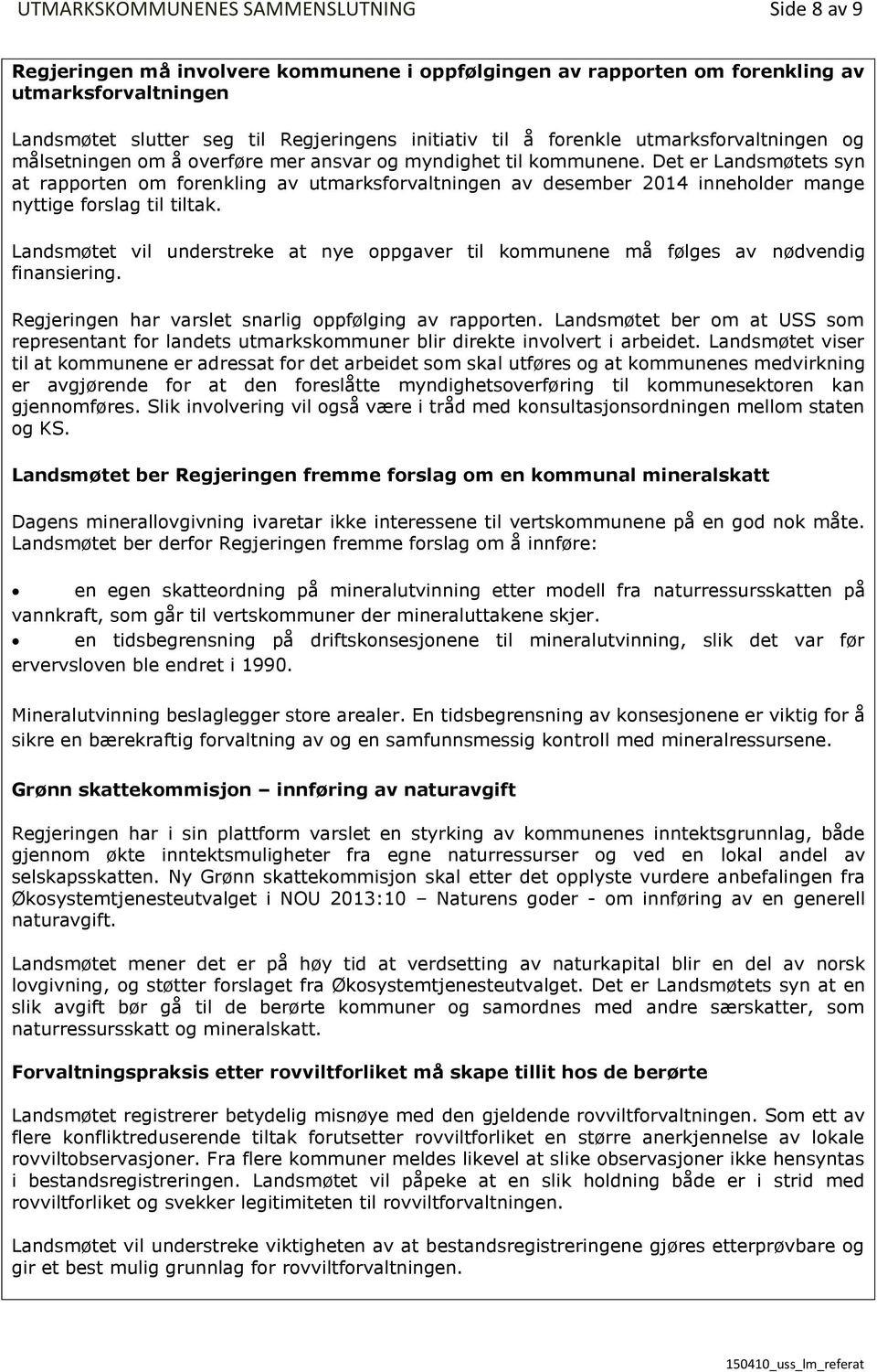 Det er Landsmøtets syn at rapporten om forenkling av utmarksforvaltningen av desember 2014 inneholder mange nyttige forslag til tiltak.