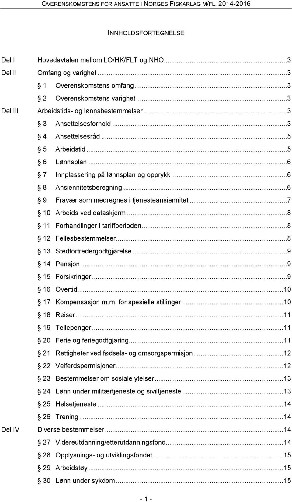 .. 6 8 Ansiennitetsberegning... 6 9 Fravær som medregnes i tjenesteansiennitet... 7 10 Arbeids ved dataskjerm... 8 11 Forhandlinger i tariffperioden... 8 12 Fellesbestemmelser.