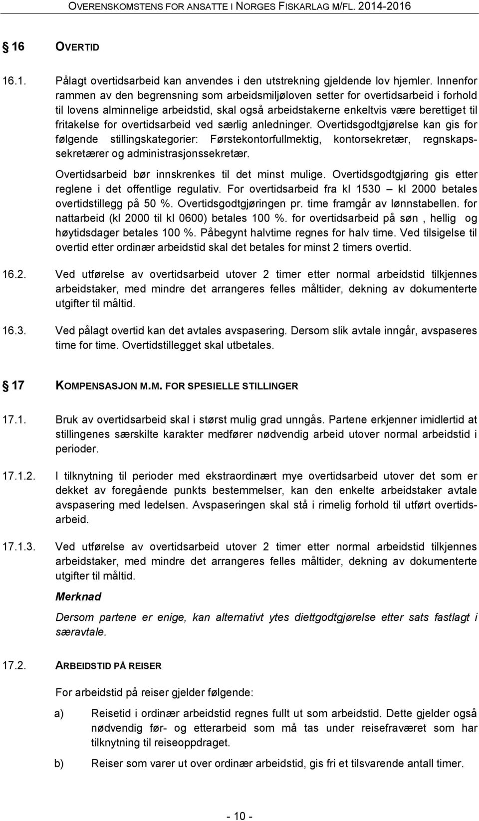 overtidsarbeid ved særlig anledninger. Overtidsgodtgjørelse kan gis for følgende stillingskategorier: Førstekontorfullmektig, kontorsekretær, regnskapssekretærer og administrasjonssekretær.