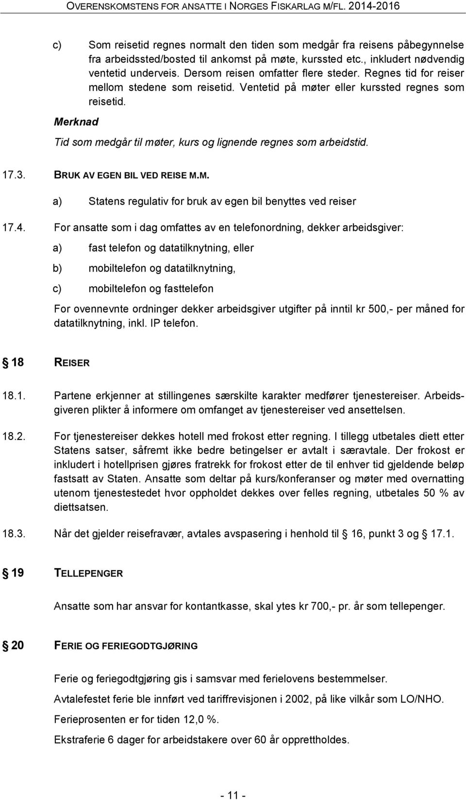 Merknad Tid som medgår til møter, kurs og lignende regnes som arbeidstid. 17.3. BRUK AV EGEN BIL VED REISE M.M. a) Statens regulativ for bruk av egen bil benyttes ved reiser 17.4.