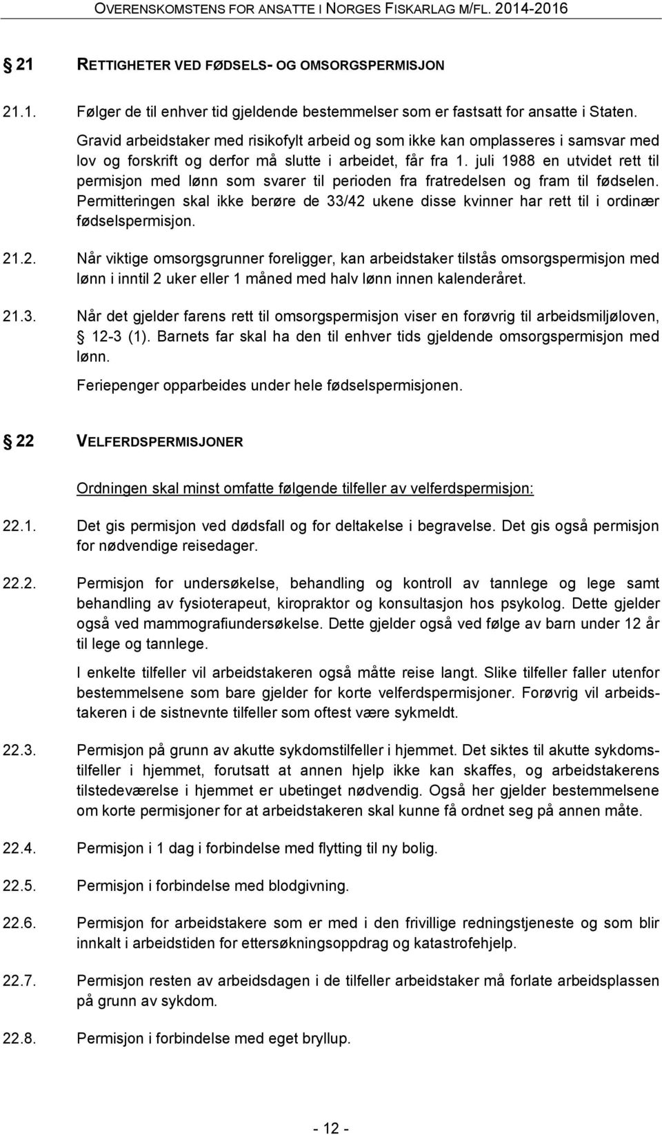 juli 1988 en utvidet rett til permisjon med lønn som svarer til perioden fra fratredelsen og fram til fødselen.