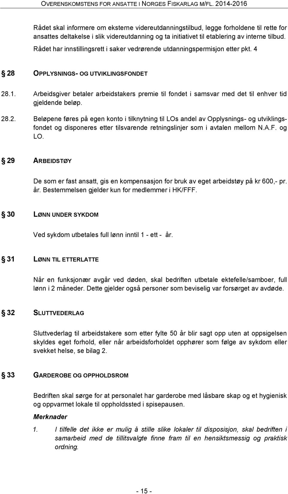 Arbeidsgiver betaler arbeidstakers premie til fondet i samsvar med det til enhver tid gjeldende beløp. 28