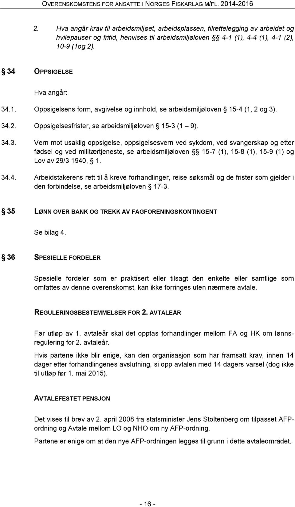 34.4. Arbeidstakerens rett til å kreve forhandlinger, reise søksmål og de frister som gjelder i den forbindelse, se arbeidsmiljøloven 17-3.