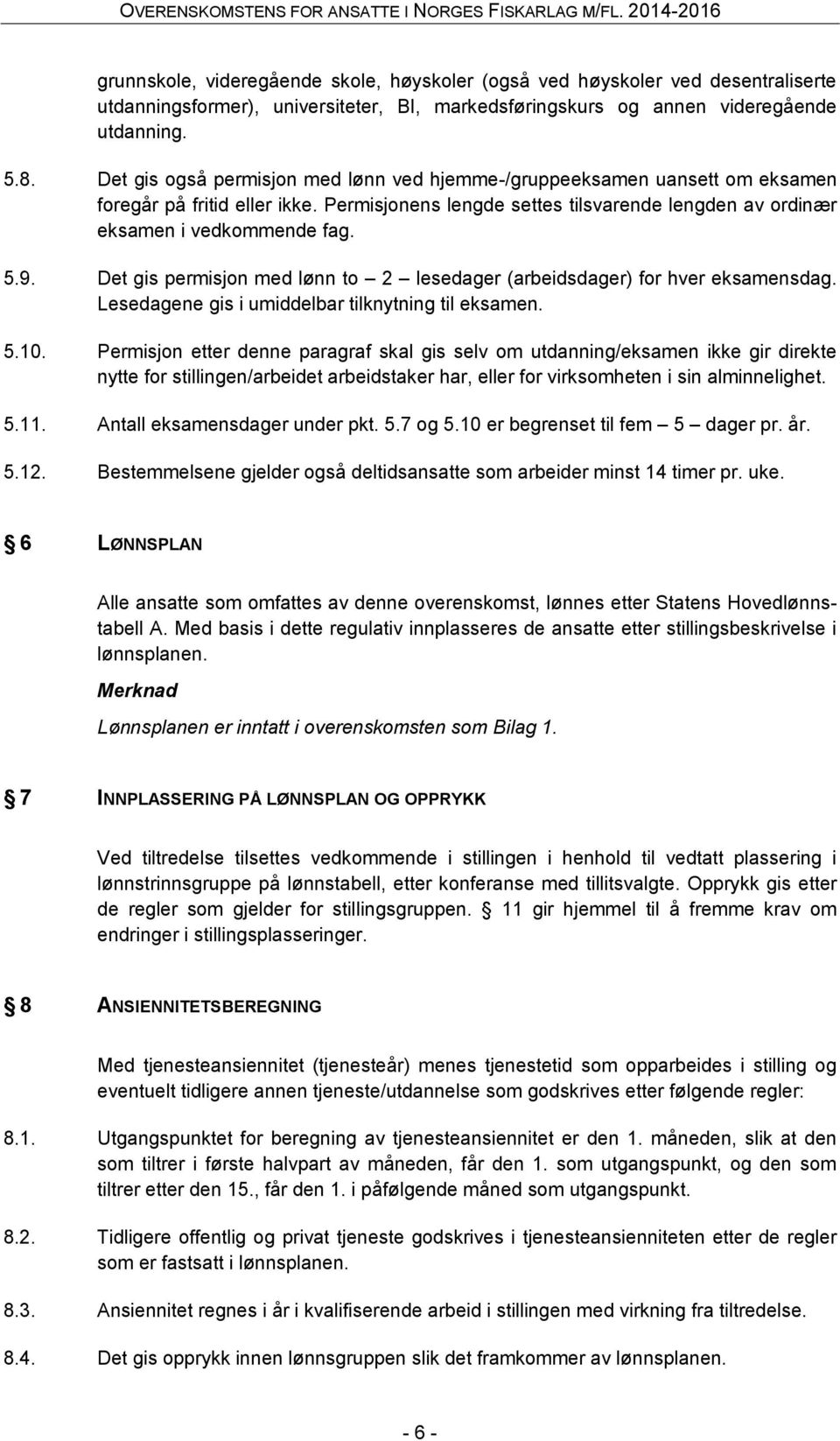 Det gis permisjon med lønn to 2 lesedager (arbeidsdager) for hver eksamensdag. Lesedagene gis i umiddelbar tilknytning til eksamen. 5.10.