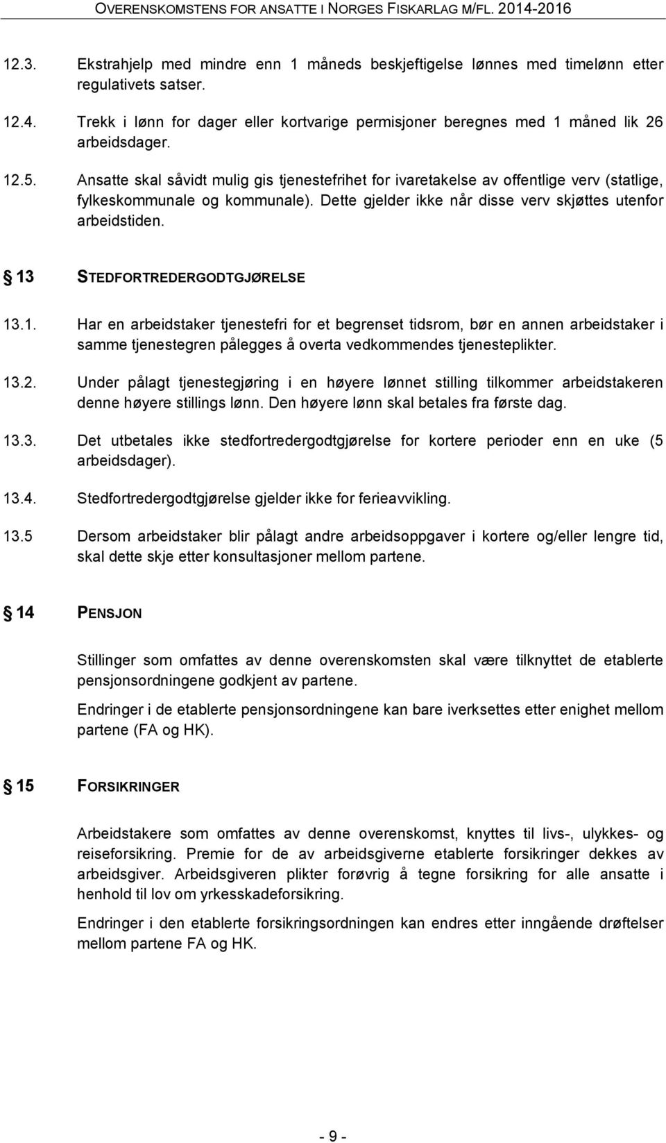 Ansatte skal såvidt mulig gis tjenestefrihet for ivaretakelse av offentlige verv (statlige, fylkeskommunale og kommunale). Dette gjelder ikke når disse verv skjøttes utenfor arbeidstiden.