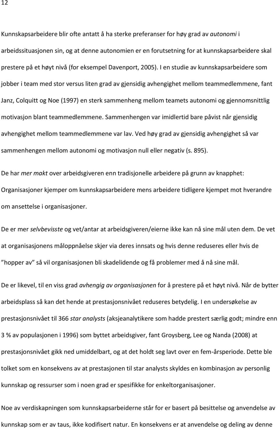 I en studie av kunnskapsarbeidere som jobber i team med stor versus liten grad av gjensidig avhengighet mellom teammedlemmene, fant Janz, Colquitt og Noe (1997) en sterk sammenheng mellom teamets