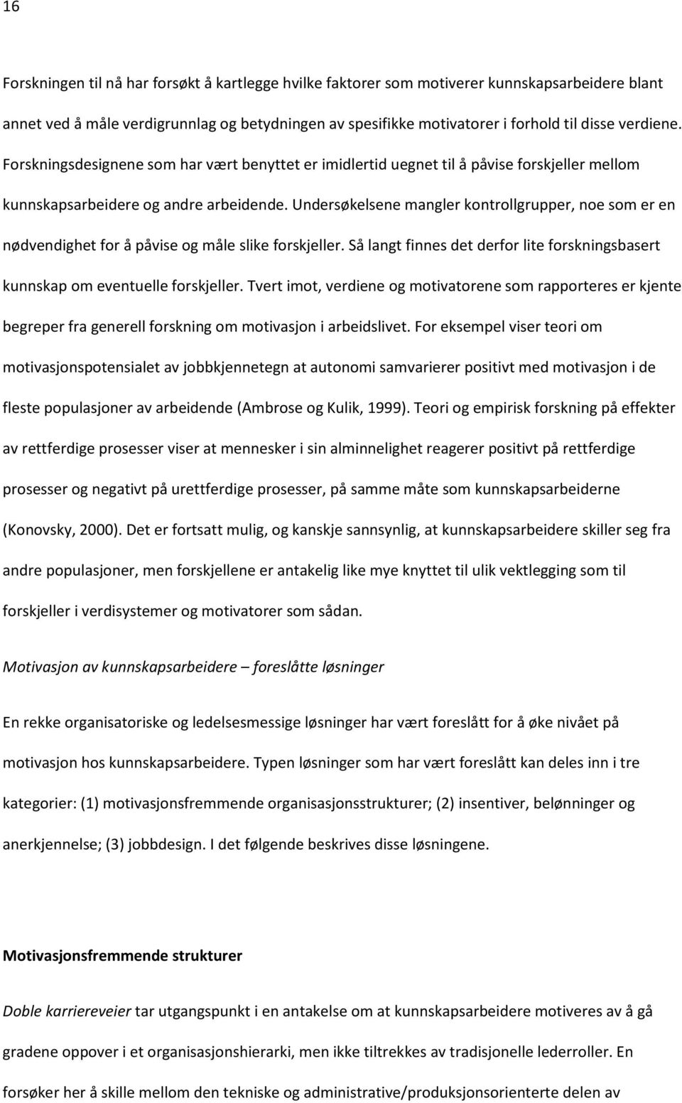 Undersøkelsene mangler kontrollgrupper, noe som er en nødvendighet for å påvise og måle slike forskjeller. Så langt finnes det derfor lite forskningsbasert kunnskap om eventuelle forskjeller.