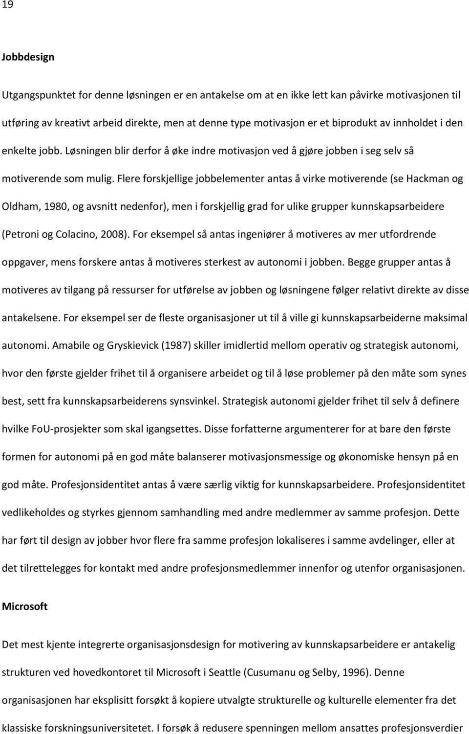 Flere forskjellige jobbelementer antas å virke motiverende (se Hackman og Oldham, 1980, og avsnitt nedenfor), men i forskjellig grad for ulike grupper kunnskapsarbeidere (Petroni og Colacino, 2008).