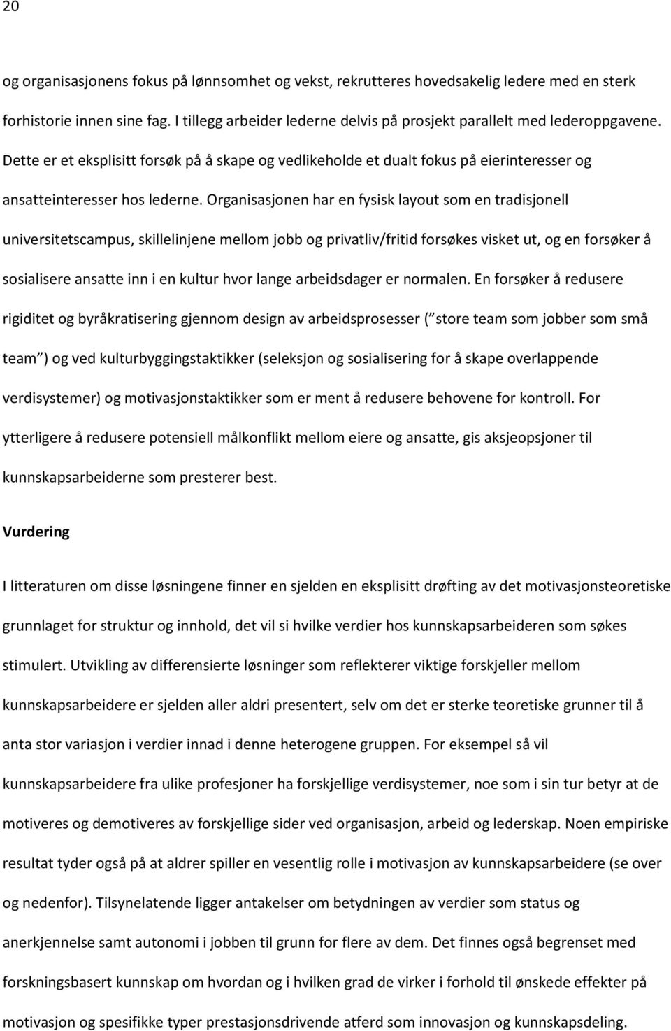 Organisasjonen har en fysisk layout som en tradisjonell universitetscampus, skillelinjene mellom jobb og privatliv/fritid forsøkes visket ut, og en forsøker å sosialisere ansatte inn i en kultur hvor