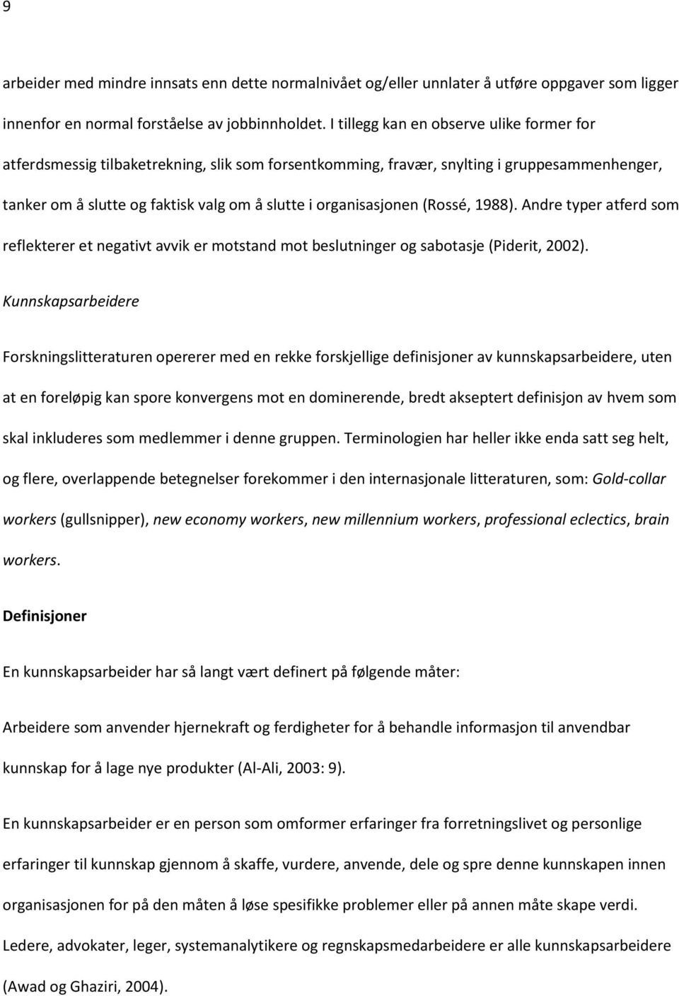 organisasjonen (Rossé, 1988). Andre typer atferd som reflekterer et negativt avvik er motstand mot beslutninger og sabotasje (Piderit, 2002).