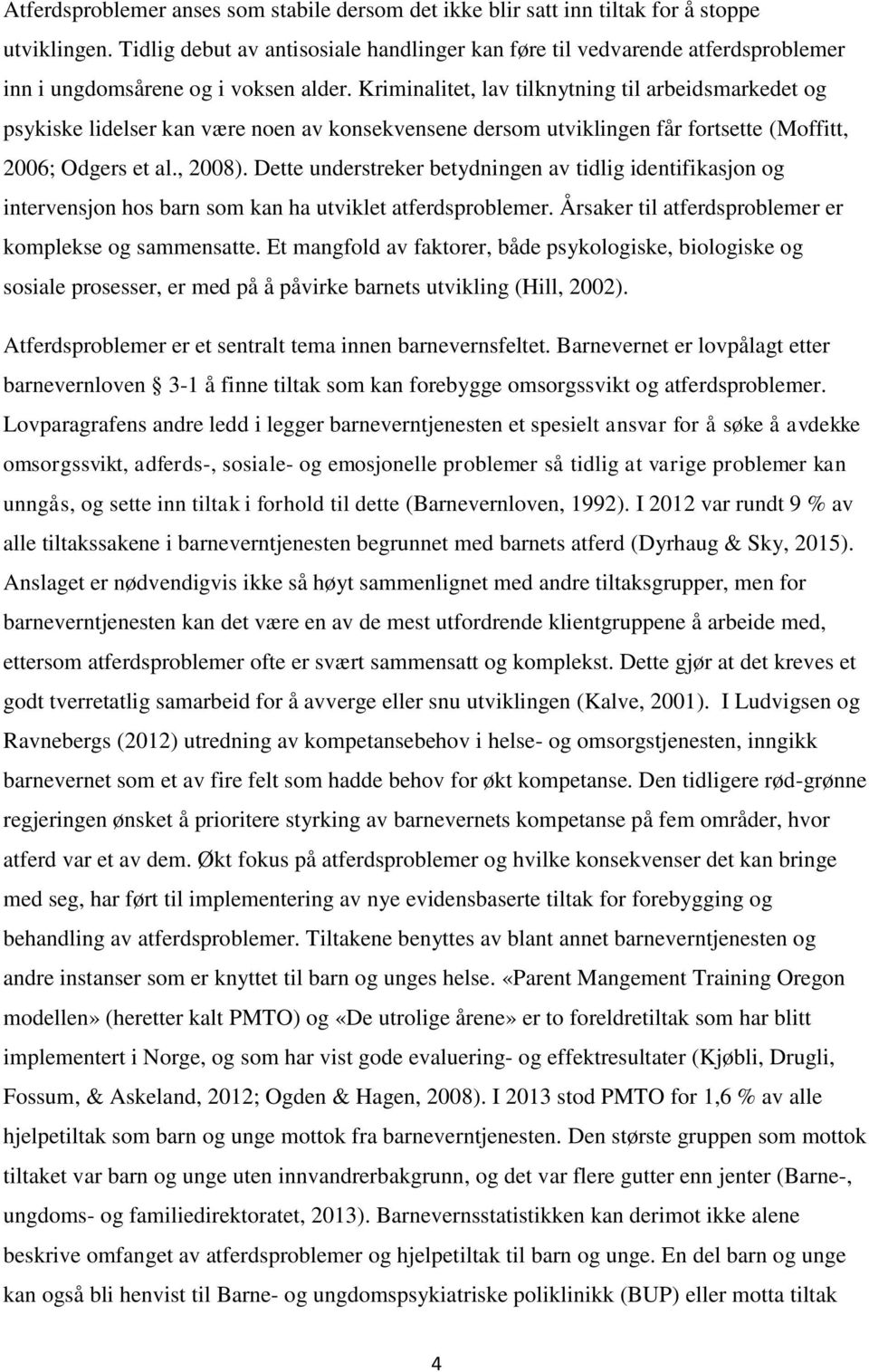 Kriminalitet, lav tilknytning til arbeidsmarkedet og psykiske lidelser kan være noen av konsekvensene dersom utviklingen får fortsette (Moffitt, 2006; Odgers et al., 2008).