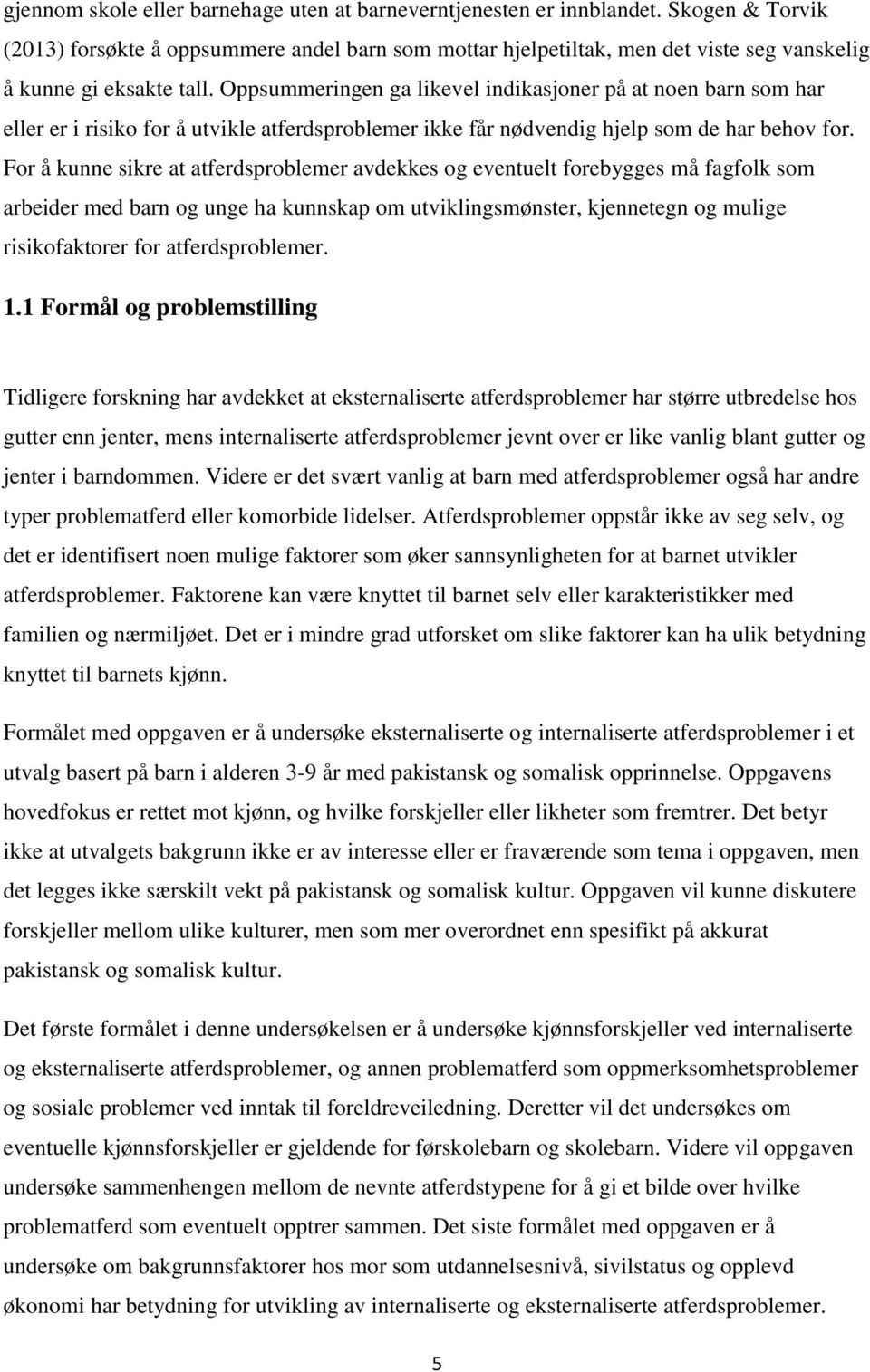 Oppsummeringen ga likevel indikasjoner på at noen barn som har eller er i risiko for å utvikle atferdsproblemer ikke får nødvendig hjelp som de har behov for.