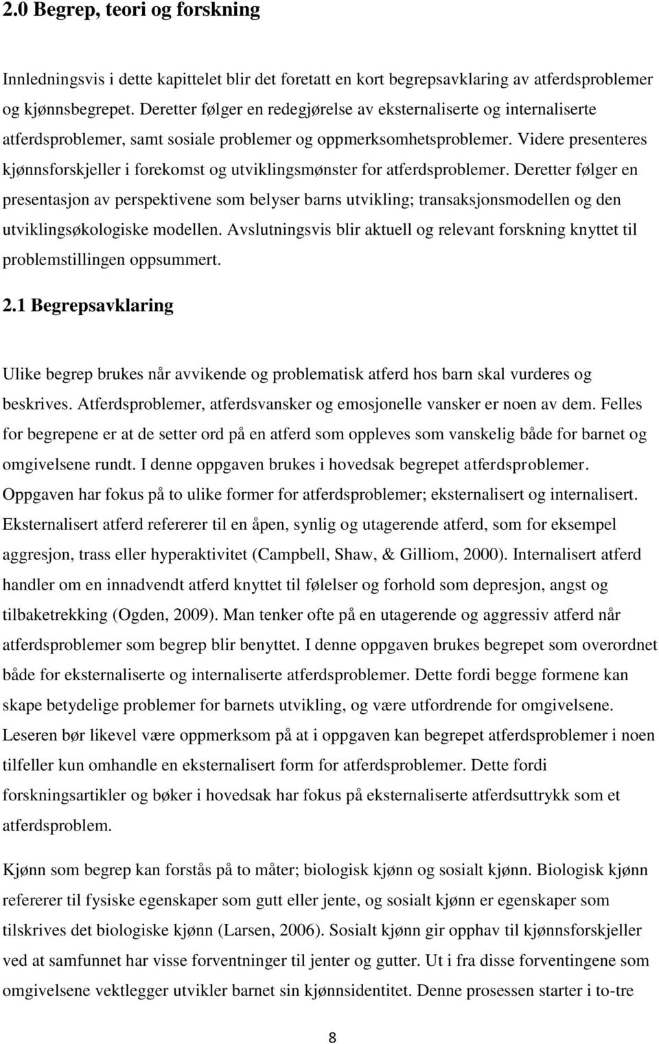 Videre presenteres kjønnsforskjeller i forekomst og utviklingsmønster for atferdsproblemer.