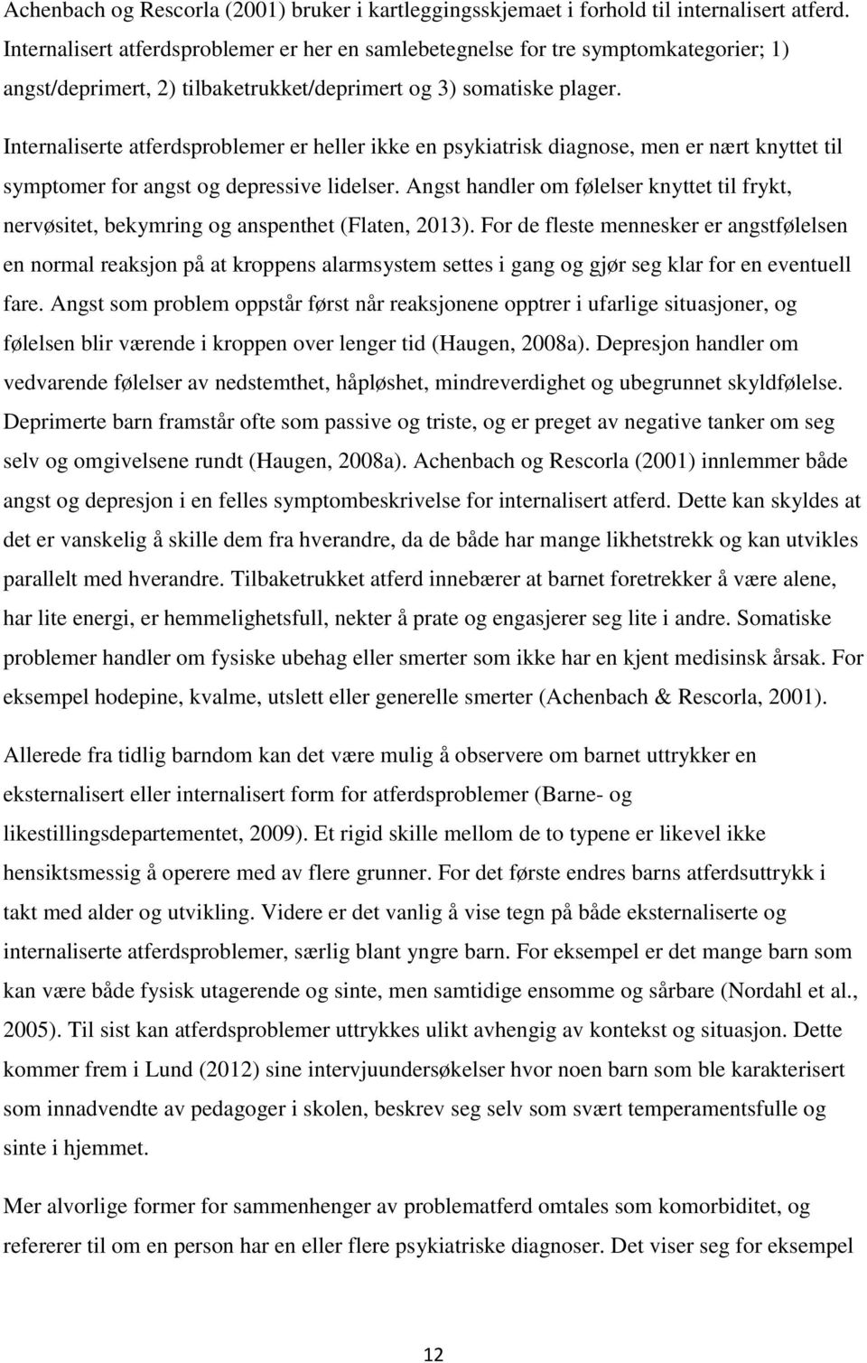 Internaliserte atferdsproblemer er heller ikke en psykiatrisk diagnose, men er nært knyttet til symptomer for angst og depressive lidelser.