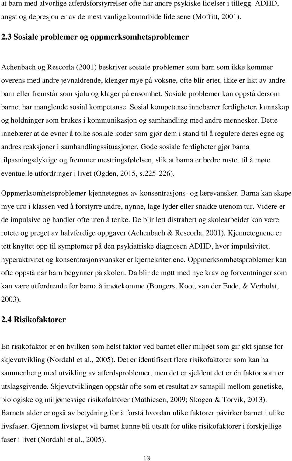 3 Sosiale problemer og oppmerksomhetsproblemer Achenbach og Rescorla (2001) beskriver sosiale problemer som barn som ikke kommer overens med andre jevnaldrende, klenger mye på voksne, ofte blir