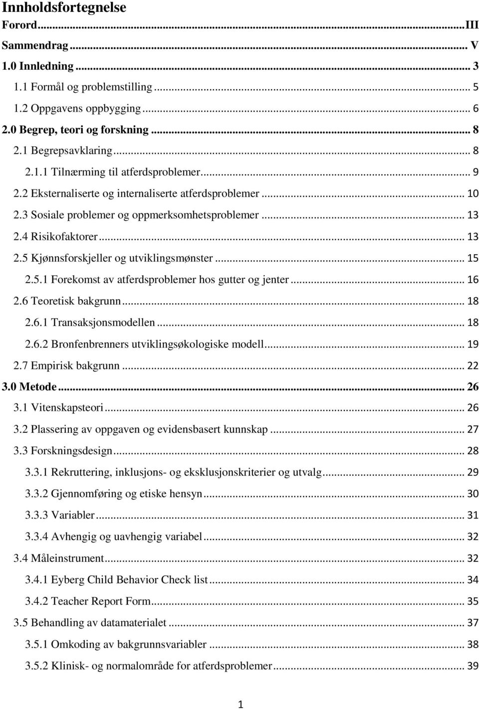 Kjønnsforskjeller og utviklingsmønster... 15 2.5.1 Forekomst av atferdsproblemer hos gutter og jenter... 16 2.6 Teoretisk bakgrunn... 18 2.6.1 Transaksjonsmodellen... 18 2.6.2 Bronfenbrenners utviklingsøkologiske modell.