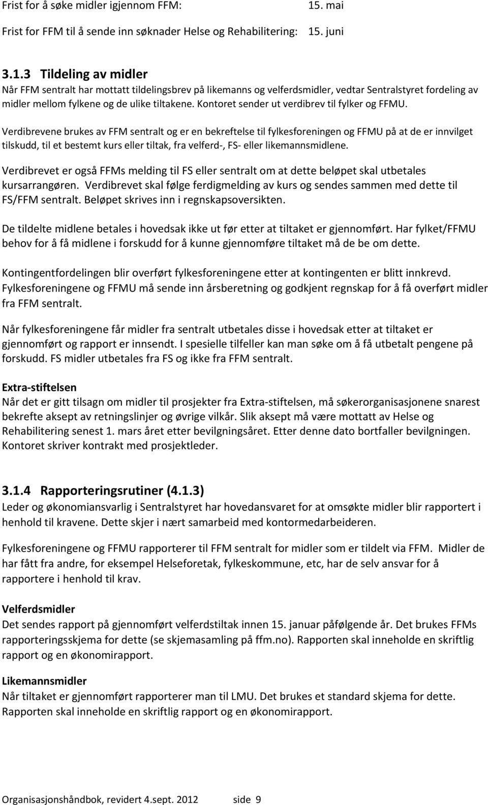 . juni 3.1.3 Tildeling av midler Når FFM sentralt har mottatt tildelingsbrev på likemanns og velferdsmidler, vedtar Sentralstyret fordeling av midler mellom fylkene og de ulike tiltakene.