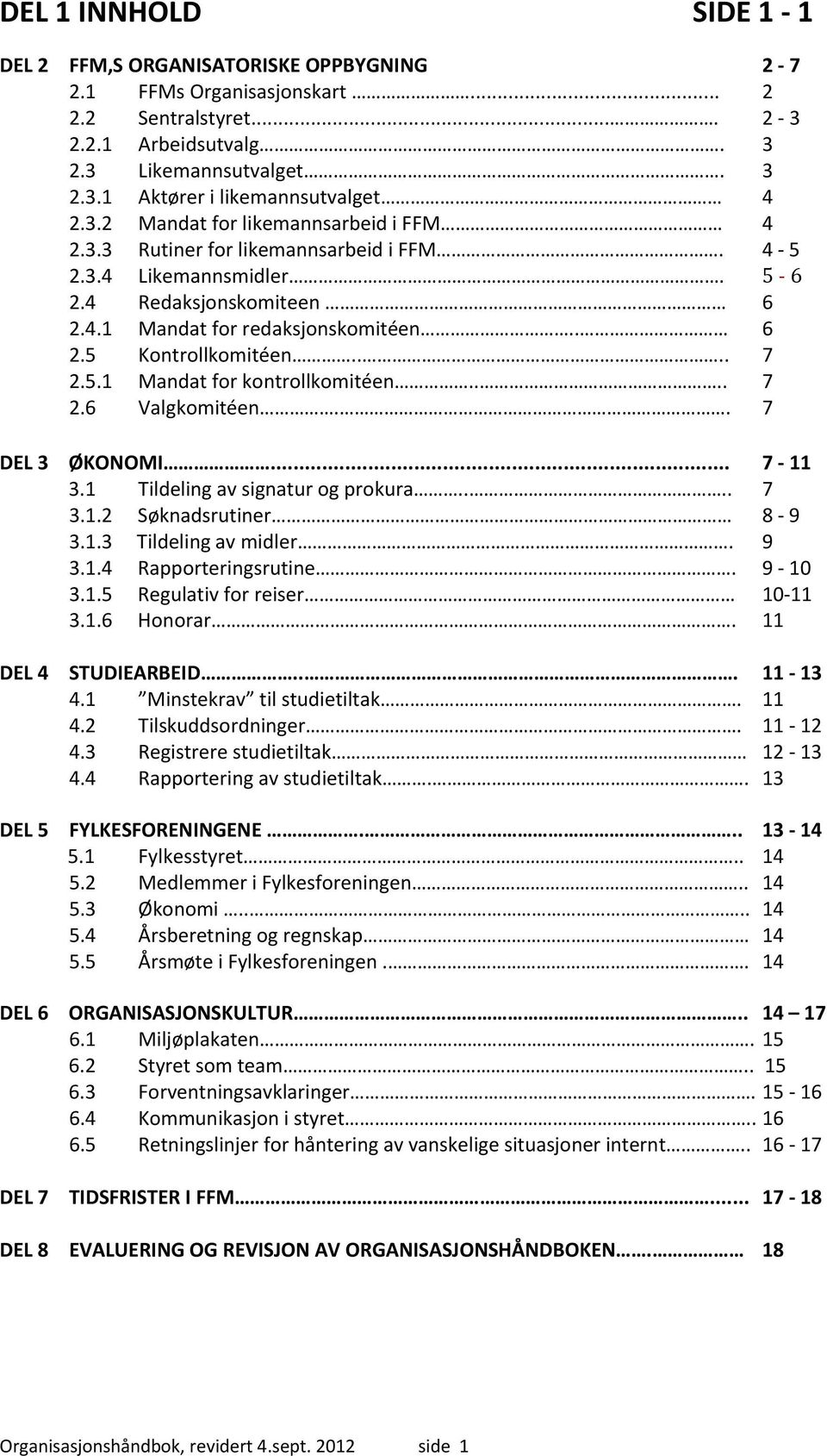 ... 7 2.5.1 Mandat for kontrollkomitéen.... 7 2.6 Valgkomitéen.. 7 DEL 3 ØKONOMI... 7 11 3.1 Tildeling av signatur og prokura.... 7 3.1.2 Søknadsrutiner 8 9 3.1.3 Tildeling av midler. 9 3.1.4 Rapporteringsrutine.