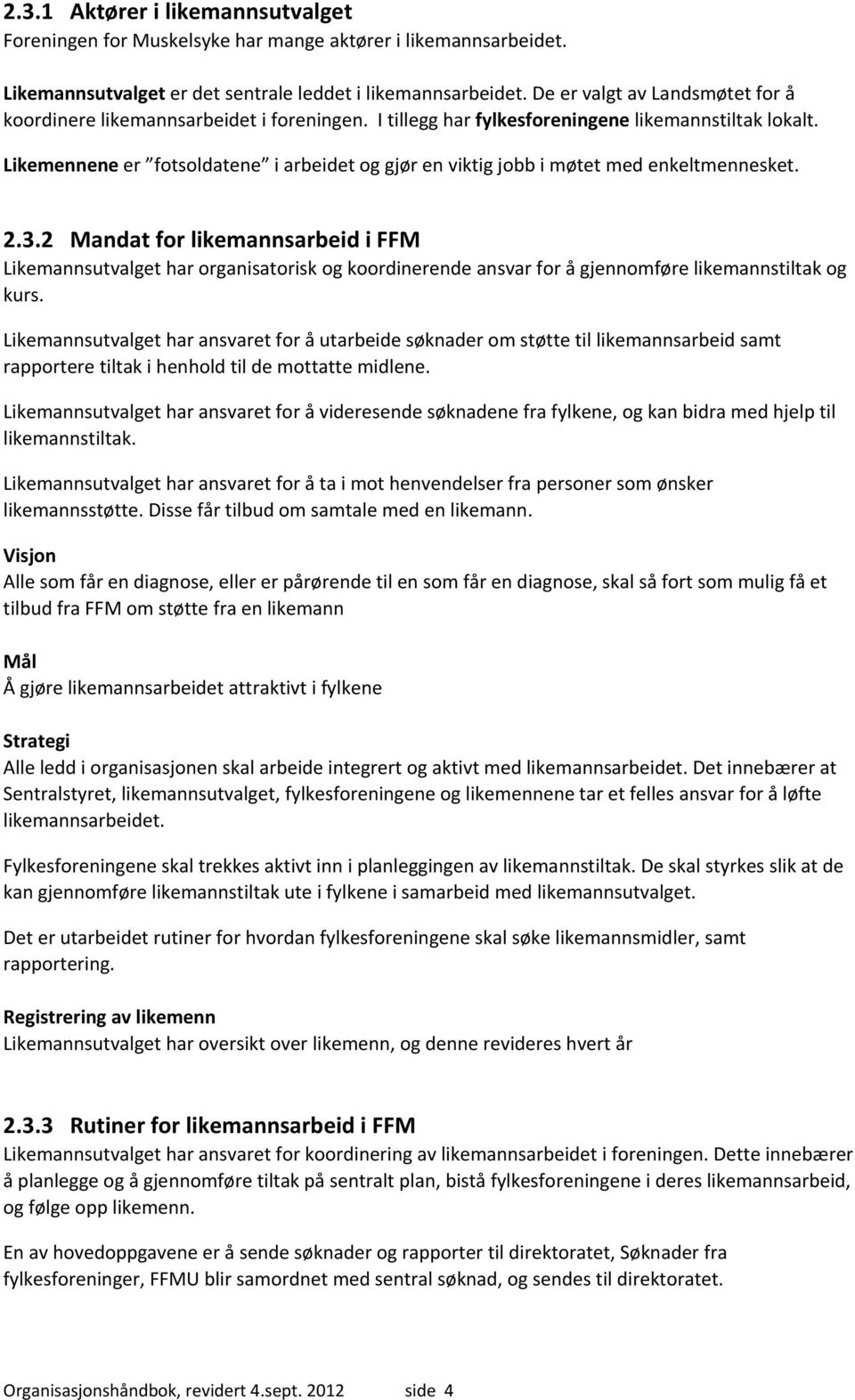 Likemennene er fotsoldatene i arbeidet og gjør en viktig jobb i møtet med enkeltmennesket. 2.3.