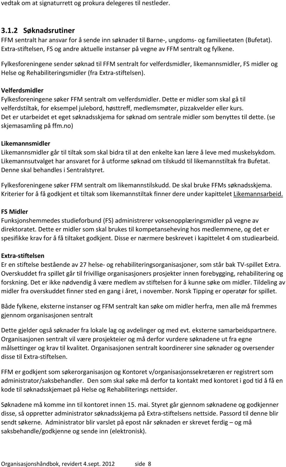 Fylkesforeningene sender søknad til FFM sentralt for velferdsmidler, likemannsmidler, FS midler og Helse og Rehabiliteringsmidler (fra Extra stiftelsen).