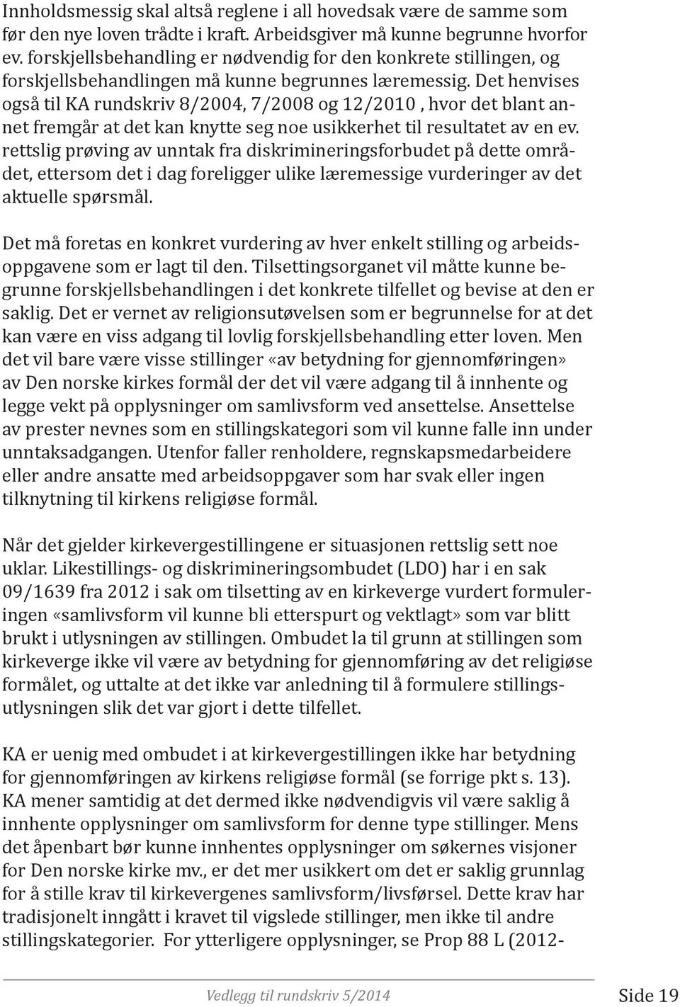 Det henvises også til KA rundskriv 8/2004, 7/2008 og 12/2010, hvor det blant annet fremgår at det kan knytte seg noe usikkerhet til resultatet av en ev.