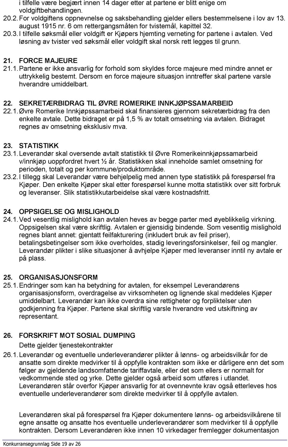 Ved løsning av tvister ved søksmål eller voldgift skal norsk rett legges til grunn. 21. FORCE MAJEURE 21.1. Partene er ikke ansvarlig for forhold som skyldes force majeure med mindre annet er uttrykkelig bestemt.