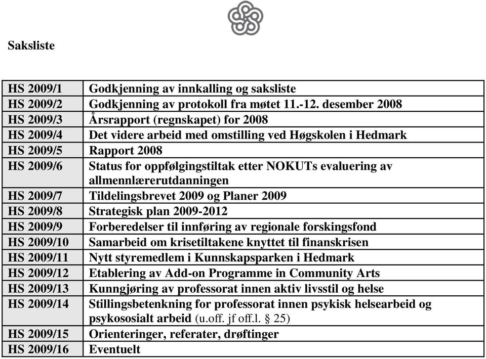 evaluering av allmennlærerutdanningen HS 2009/7 Tildelingsbrevet 2009 og Planer 2009 HS 2009/8 Strategisk plan 2009-2012 HS 2009/9 Forberedelser til innføring av regionale forskingsfond HS 2009/10