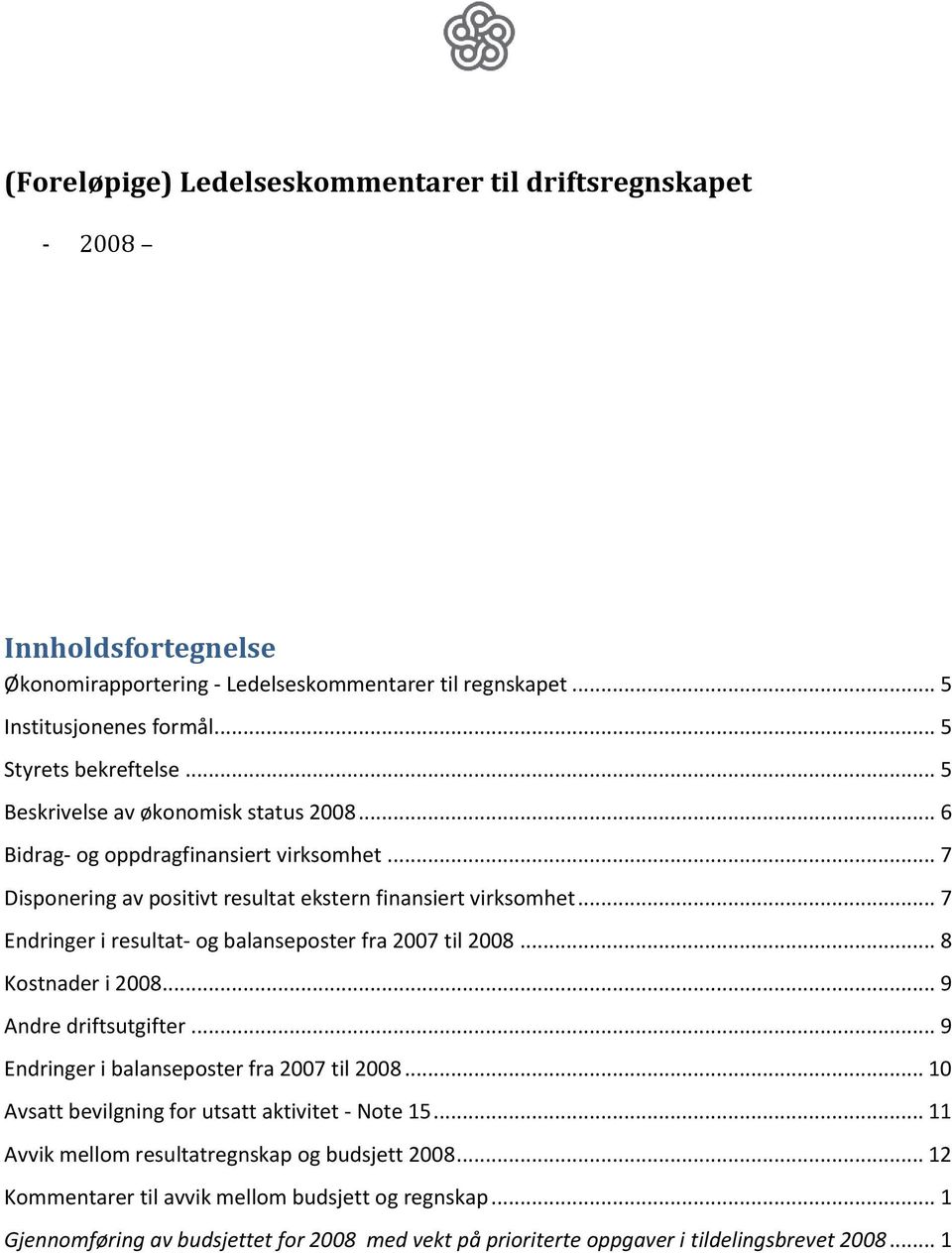 .. 7 Endringer i resultat- og balanseposter fra 2007 til 2008... 8 Kostnader i 2008... 9 Andre driftsutgifter... 9 Endringer i balanseposter fra 2007 til 2008.