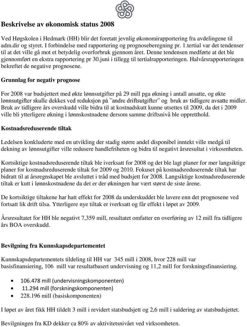 Denne tendensen medførte at det ble gjennomført en ekstra rapportering pr 30.juni i tillegg til tertialrapporteringen. Halvårsrapporteringen bekreftet de negative prognosene.