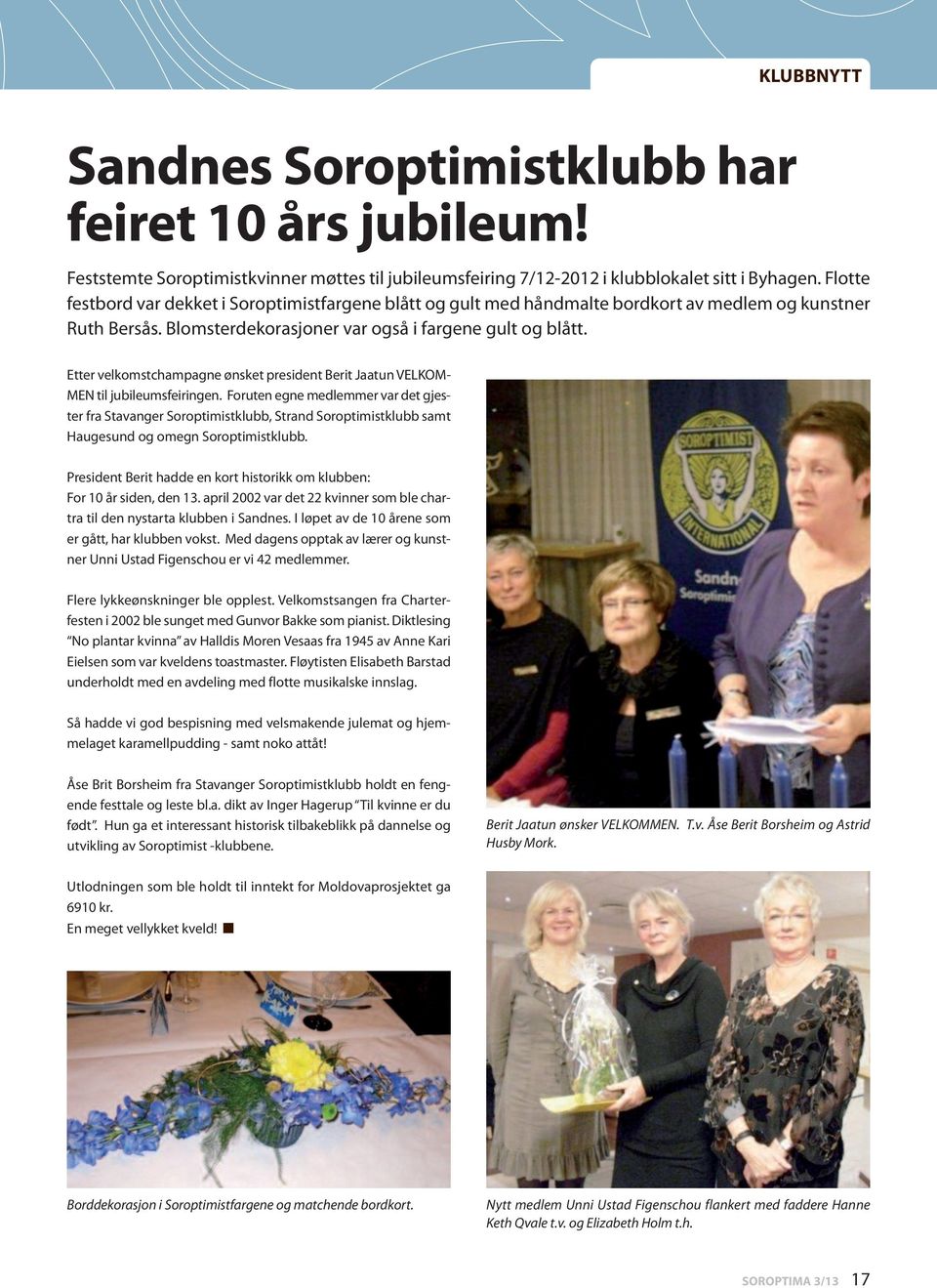 Etter velkomstchampagne ønsket president Berit Jaatun VELKOM- MEN til jubileumsfeiringen.