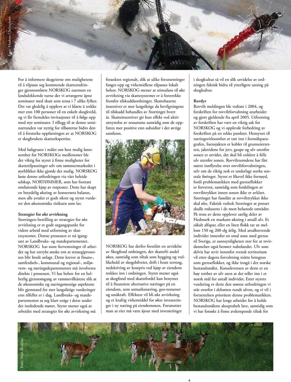 I tillegg til at denne seminarrunden var nyttig for tilhørerne bidro den til å forsterke oppfatningen av at NORSKOG er skogbrukets skatteekspertise.