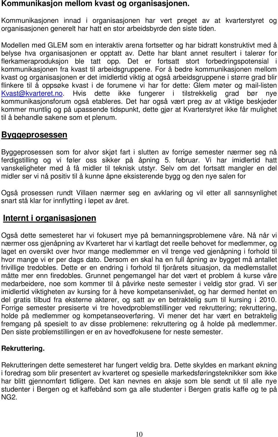 Dette har blant annet resultert i talerør for flerkameraproduksjon ble tatt opp. Det er fortsatt stort forbedringspotensial i kommunikasjonen fra kvast til arbeidsgruppene.