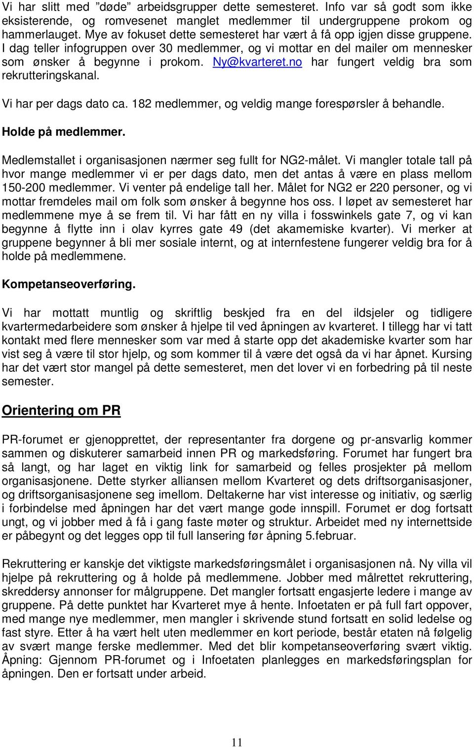 no har fungert veldig bra som rekrutteringskanal. Vi har per dags dato ca. 182 medlemmer, og veldig mange forespørsler å behandle. Holde på medlemmer.