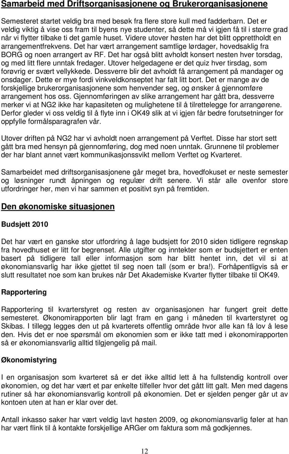 Videre utover høsten har det blitt opprettholdt en arrangementfrekvens. Det har vært arrangement samtlige lørdager, hovedsaklig fra BORG og noen arrangert av RF.