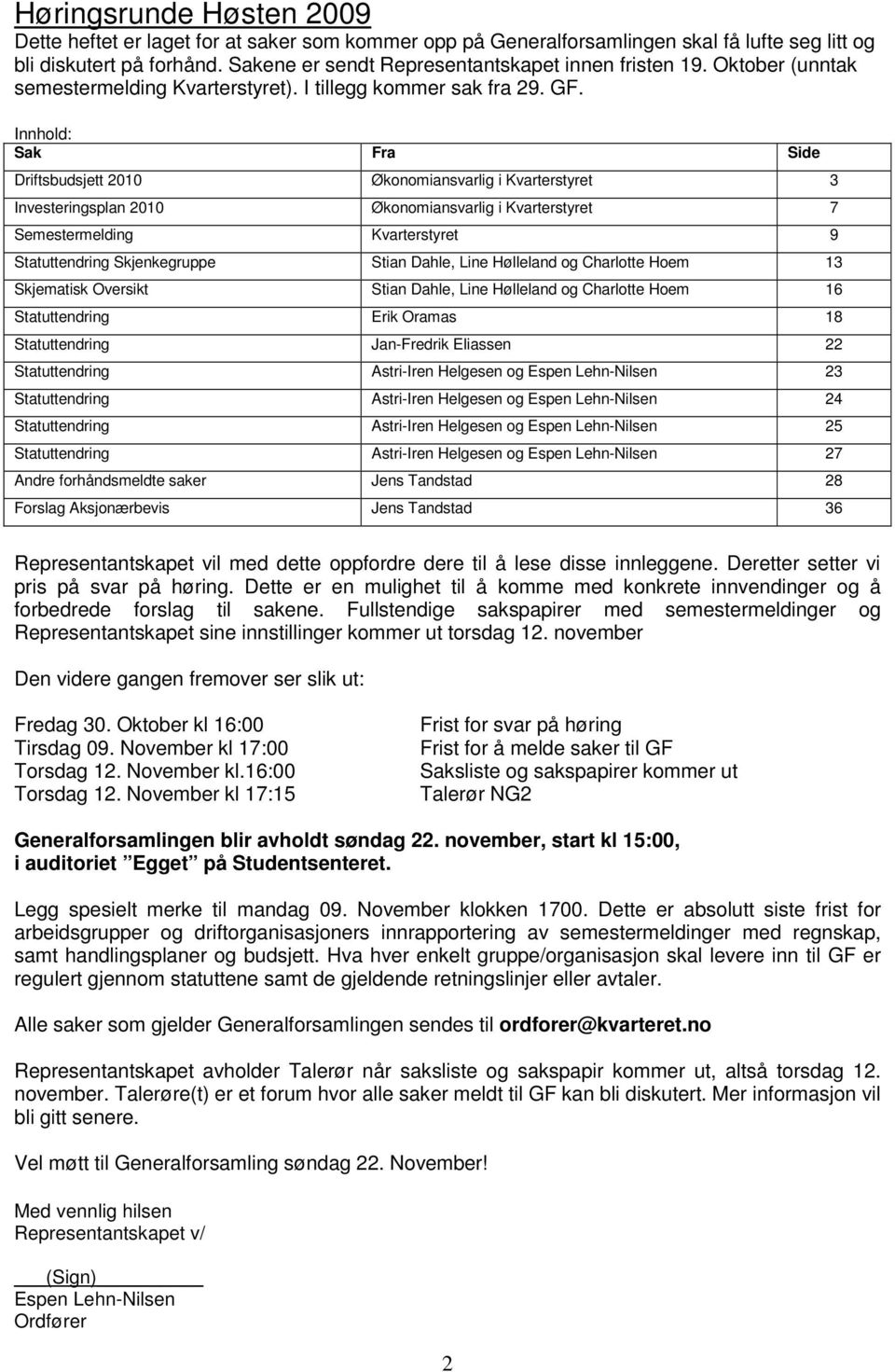 Innhold: Sak Fra Side Driftsbudsjett 2010 Økonomiansvarlig i Kvarterstyret 3 Investeringsplan 2010 Økonomiansvarlig i Kvarterstyret 7 Semestermelding Kvarterstyret 9 Statuttendring Skjenkegruppe