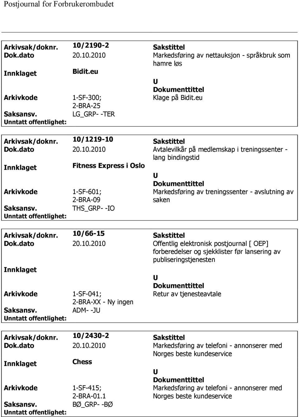 10/66-15 Sakstittel Dok.dato 20.10.2010 Offentlig elektronisk postjournal [ OEP] forberedelser og sjekklister før lansering av publiseringstjenesten 1-SF-041; 2-BRA-XX - Ny ingen ADM- -J Retur av tjenesteavtale Arkivsak/doknr.