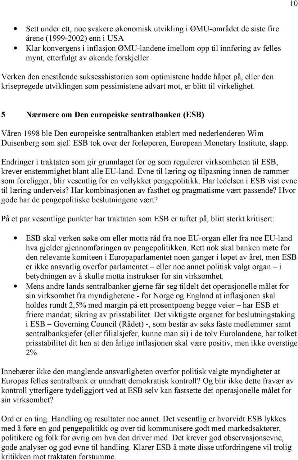 5 Nærmere om Den europeiske sentralbanken (ESB) Våren 1998 ble Den europeiske sentralbanken etablert med nederlenderen Wim Duisenberg som sjef.