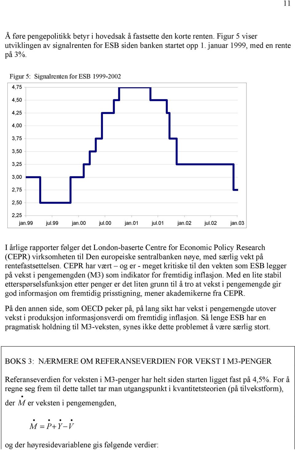 03 I årlige rapporter følger det London-baserte Centre for Economic Policy Research (CEPR) virksomheten til Den europeiske sentralbanken nøye, med særlig vekt på rentefastsettelsen.